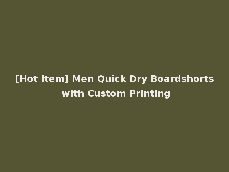 [Hot Item] Men Quick Dry Boardshorts with Custom Printing