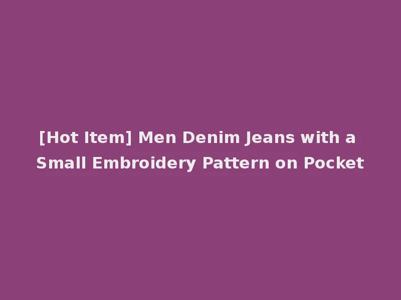 [Hot Item] Men Denim Jeans with a Small Embroidery Pattern on Pocket