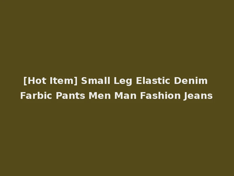[Hot Item] Small Leg Elastic Denim Farbic Pants Men Man Fashion Jeans