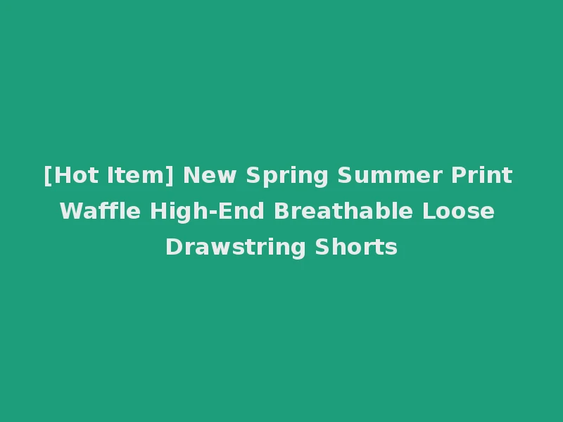 [Hot Item] New Spring Summer Print Waffle High-End Breathable Loose Drawstring Shorts
