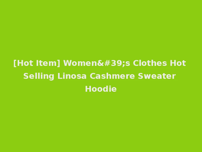 [Hot Item] Women's Clothes Hot Selling Linosa Cashmere Sweater Hoodie