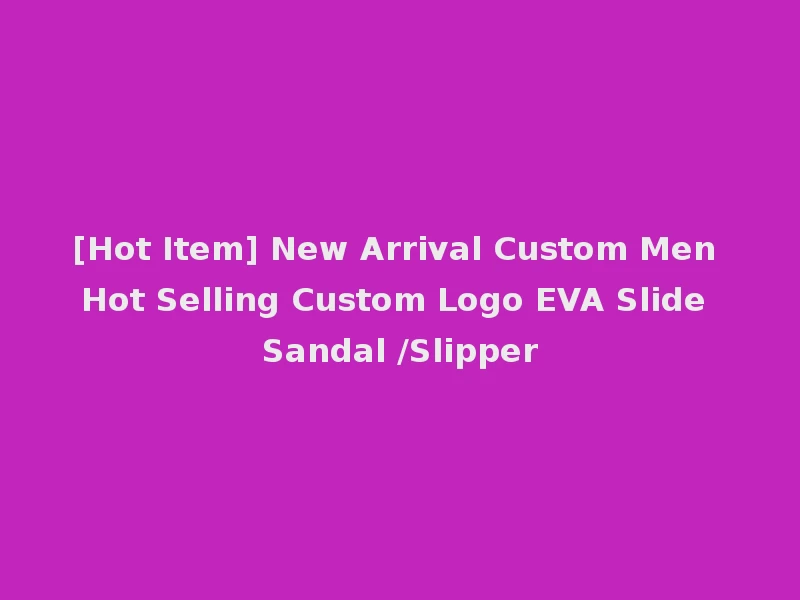 [Hot Item] New Arrival Custom Men Hot Selling Custom Logo EVA Slide Sandal /Slipper