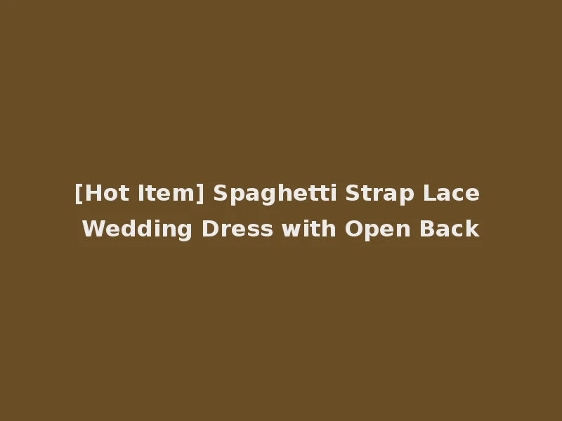 [Hot Item] Spaghetti Strap Lace Wedding Dress with Open Back