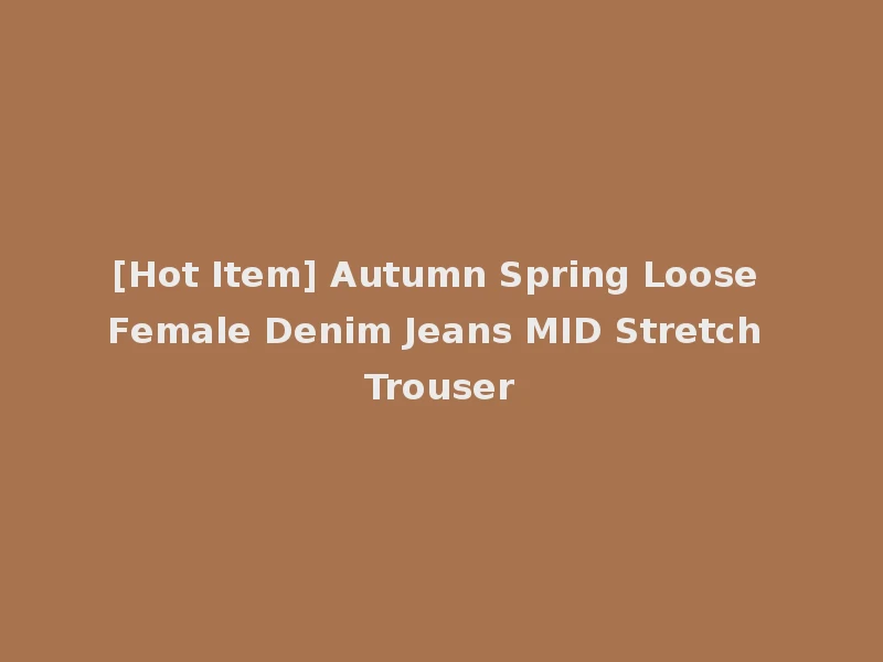 [Hot Item] Autumn Spring Loose Female Denim Jeans MID Stretch Trouser