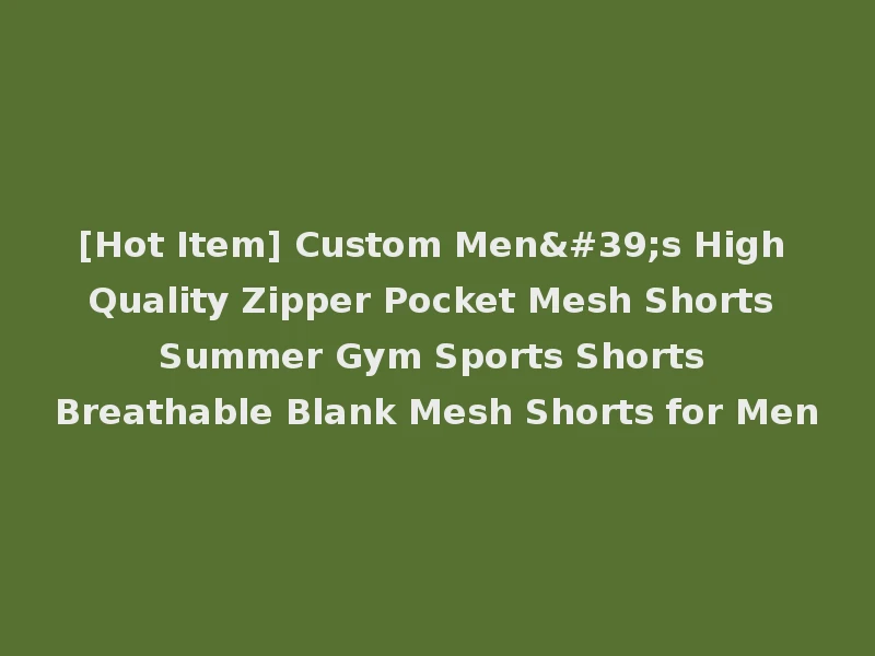 [Hot Item] Custom Men's High Quality Zipper Pocket Mesh Shorts Summer Gym Sports Shorts Breathable Blank Mesh Shorts for Men