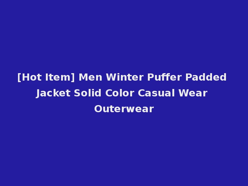 [Hot Item] Men Winter Puffer Padded Jacket Solid Color Casual Wear Outerwear