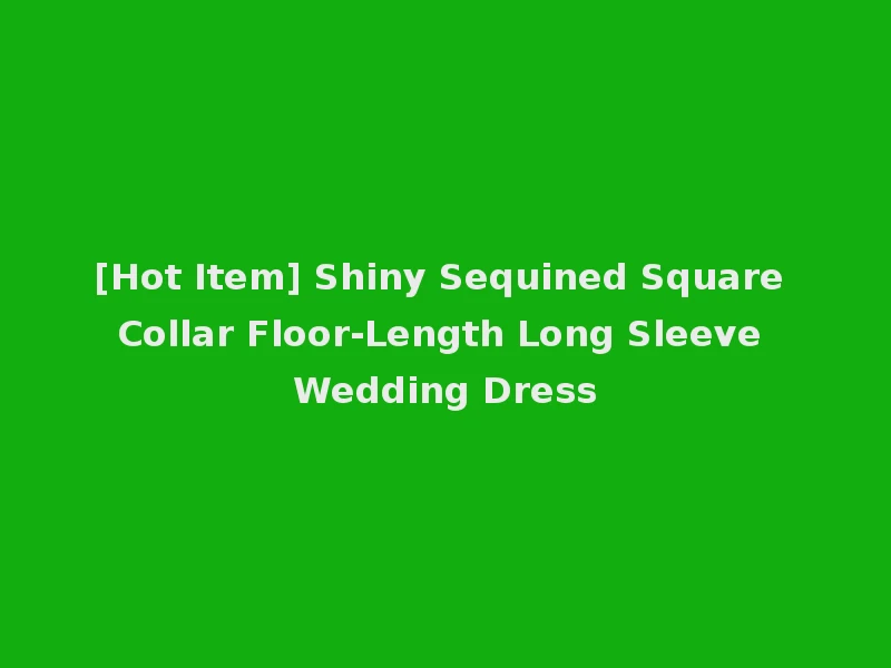 [Hot Item] Shiny Sequined Square Collar Floor-Length Long Sleeve Wedding Dress