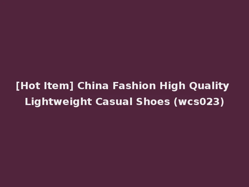 [Hot Item] China Fashion High Quality Lightweight Casual Shoes (wcs023)