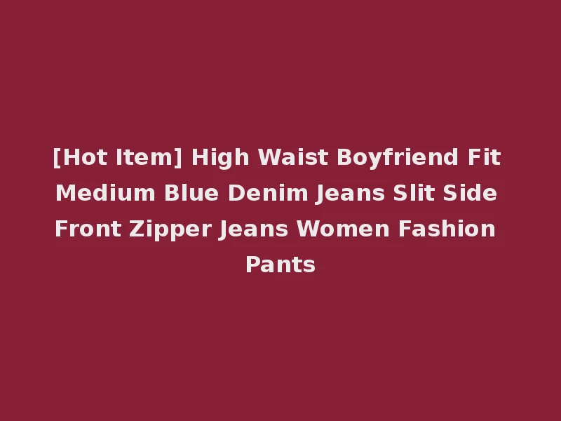 [Hot Item] High Waist Boyfriend Fit Medium Blue Denim Jeans Slit Side Front Zipper Jeans Women Fashion Pants
