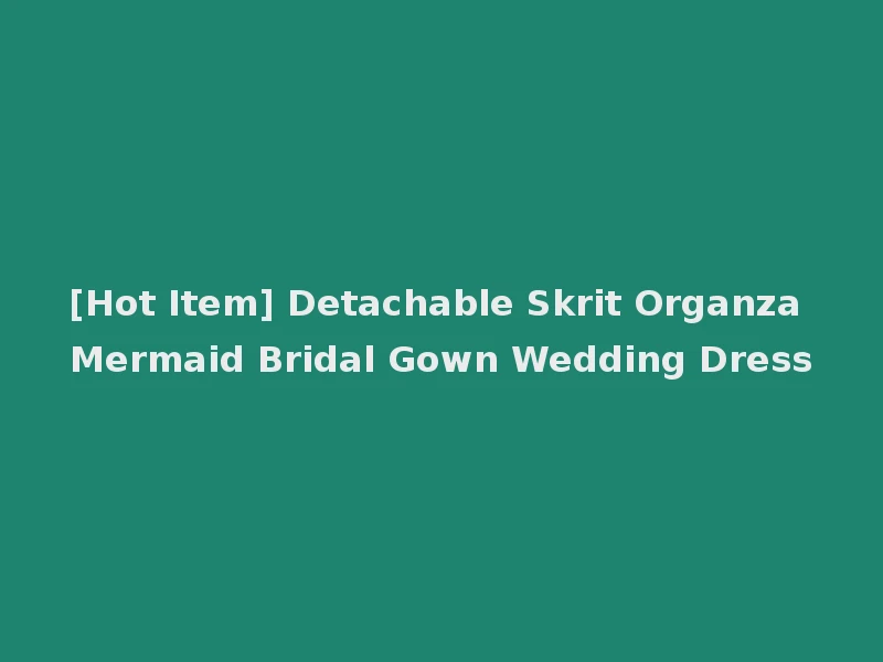 [Hot Item] Detachable Skrit Organza Mermaid Bridal Gown Wedding Dress