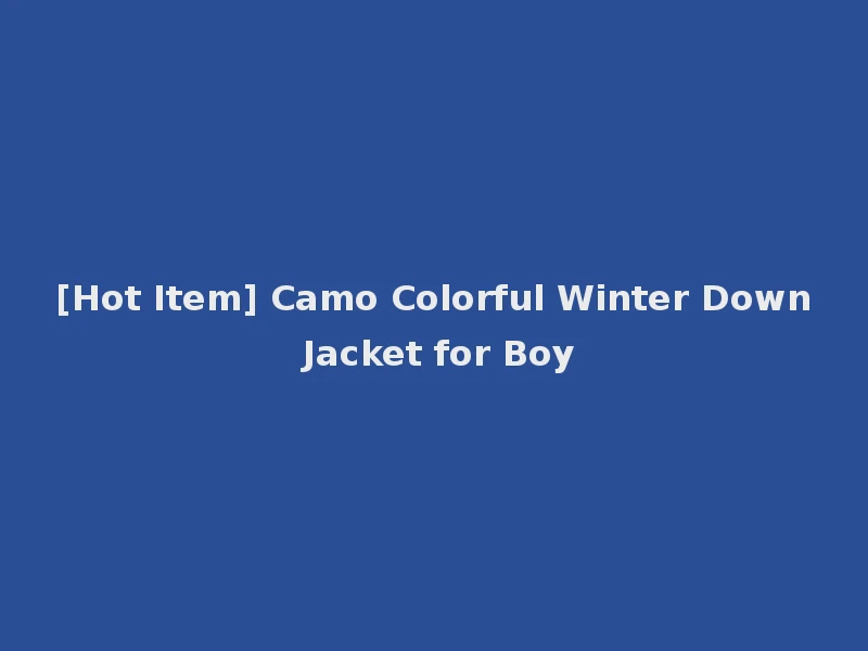 [Hot Item] Camo Colorful Winter Down Jacket for Boy