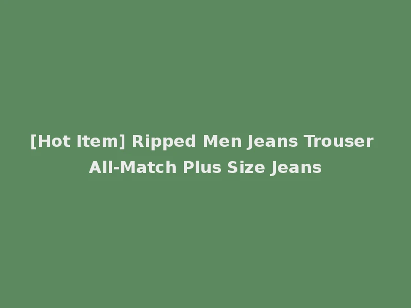 [Hot Item] Ripped Men Jeans Trouser All-Match Plus Size Jeans