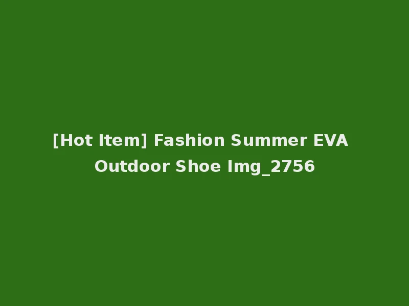 [Hot Item] Fashion Summer EVA Outdoor Shoe Img_2756