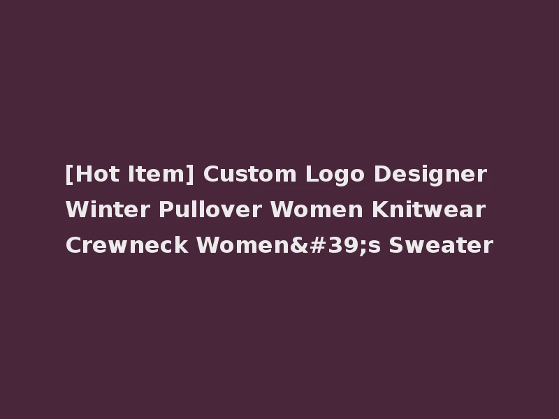 [Hot Item] Custom Logo Designer Winter Pullover Women Knitwear Crewneck Women's Sweater