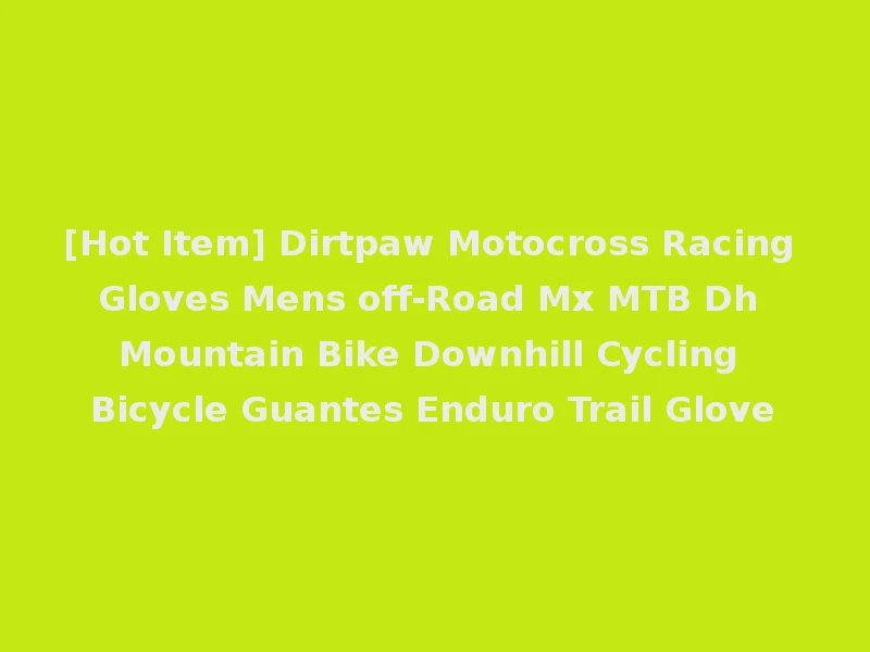 [Hot Item] Dirtpaw Motocross Racing Gloves Mens off-Road Mx MTB Dh Mountain Bike Downhill Cycling Bicycle Guantes Enduro Trail Glove