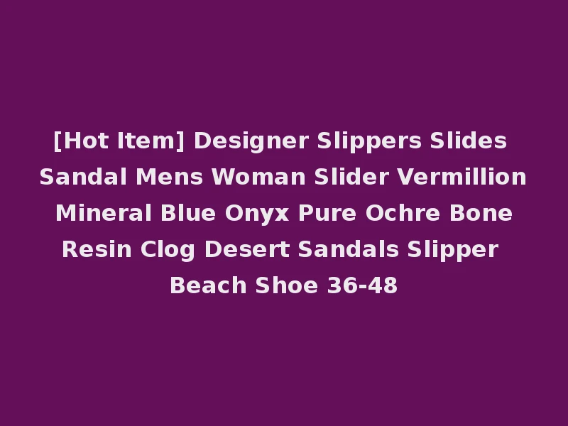 [Hot Item] Designer Slippers Slides Sandal Mens Woman Slider Vermillion Mineral Blue Onyx Pure Ochre Bone Resin Clog Desert Sandals Slipper Beach Shoe 36-48
