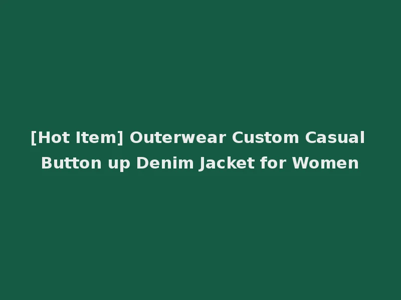 [Hot Item] Outerwear Custom Casual Button up Denim Jacket for Women