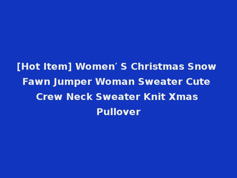 [Hot Item] Women′ S Christmas Snow Fawn Jumper Woman Sweater Cute Crew Neck Sweater Knit Xmas Pullover