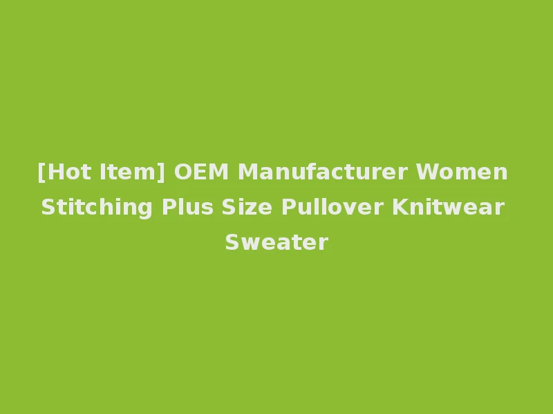 [Hot Item] OEM Manufacturer Women Stitching Plus Size Pullover Knitwear Sweater