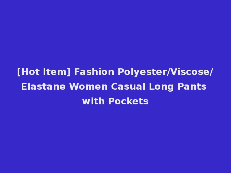 [Hot Item] Fashion Polyester/Viscose/Elastane Women Casual Long Pants with Pockets