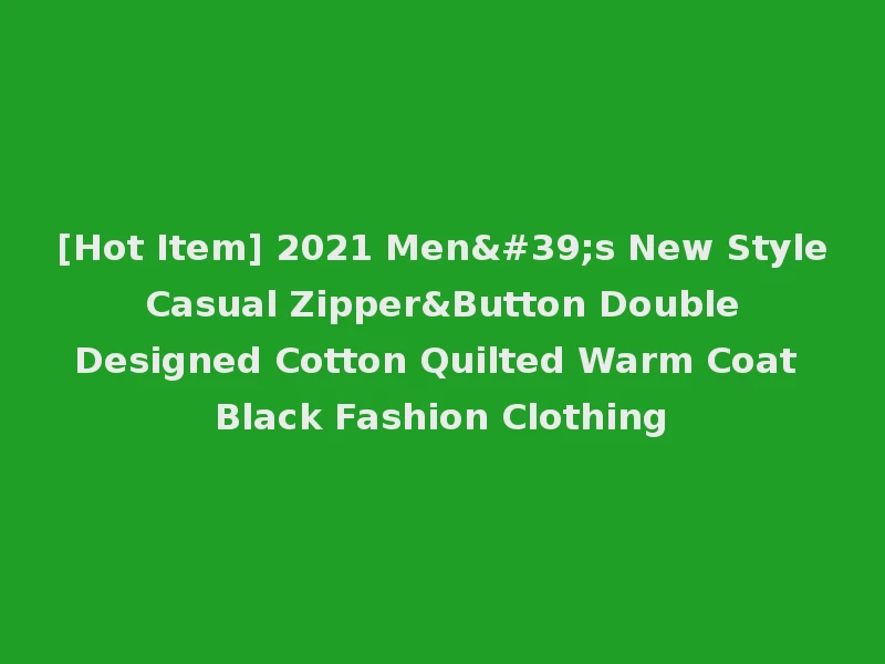 [Hot Item] 2021 Men's New Style Casual Zipper&Button Double Designed Cotton Quilted Warm Coat Black Fashion Clothing