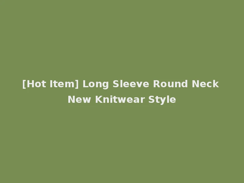 [Hot Item] Long Sleeve Round Neck New Knitwear Style