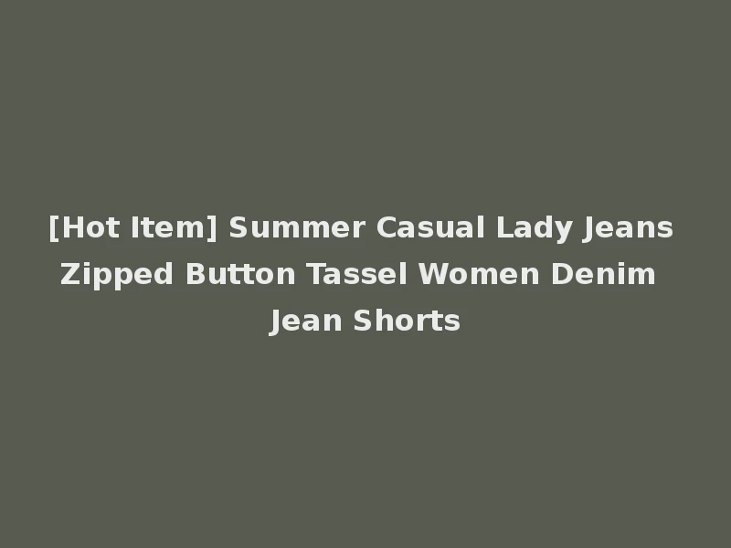 [Hot Item] Summer Casual Lady Jeans Zipped Button Tassel Women Denim Jean Shorts