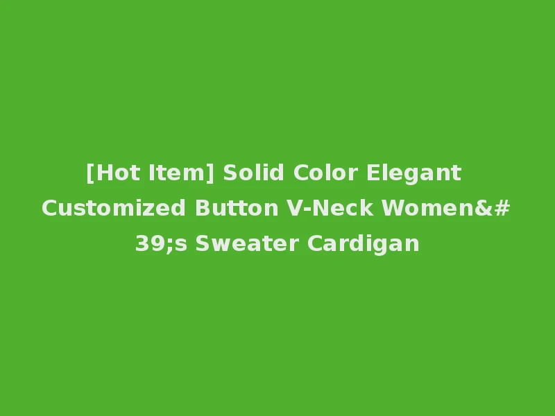 [Hot Item] Solid Color Elegant Customized Button V-Neck Women's Sweater Cardigan