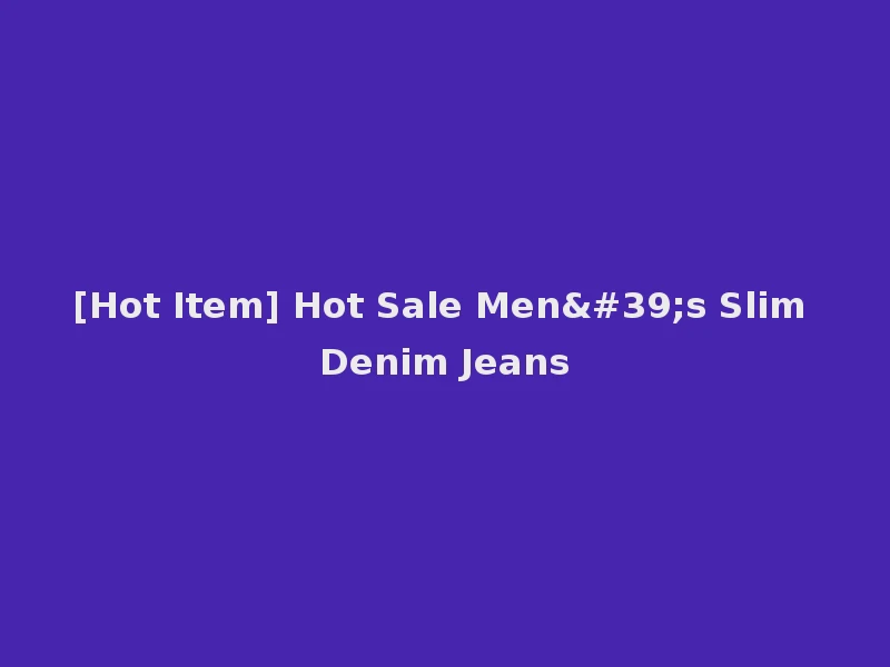 [Hot Item] Hot Sale Men's Slim Denim Jeans
