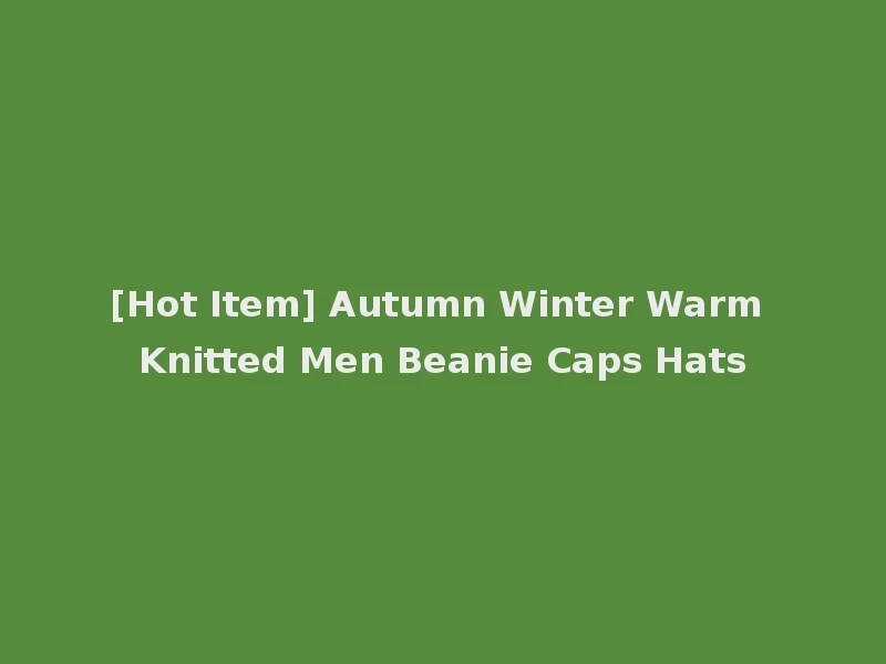 [Hot Item] Autumn Winter Warm Knitted Men Beanie Caps Hats
