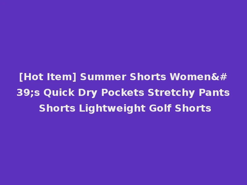 [Hot Item] Summer Shorts Women's Quick Dry Pockets Stretchy Pants Shorts Lightweight Golf Shorts