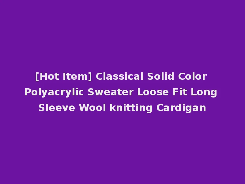 [Hot Item] Classical Solid Color Polyacrylic Sweater Loose Fit Long Sleeve Wool knitting Cardigan