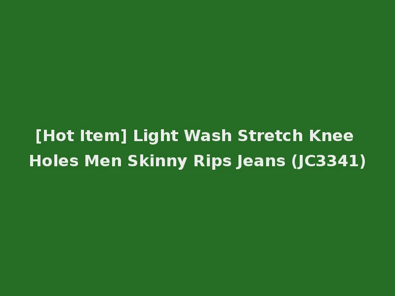 [Hot Item] Light Wash Stretch Knee Holes Men Skinny Rips Jeans (JC3341)