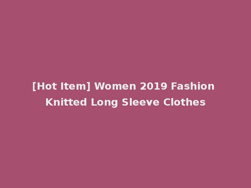 [Hot Item] Women 2019 Fashion Knitted Long Sleeve Clothes