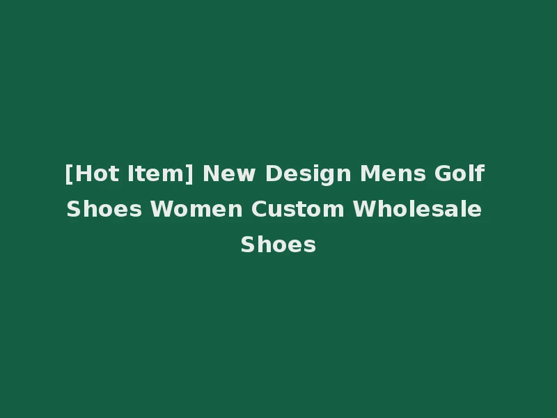 [Hot Item] New Design Mens Golf Shoes Women Custom Wholesale Shoes