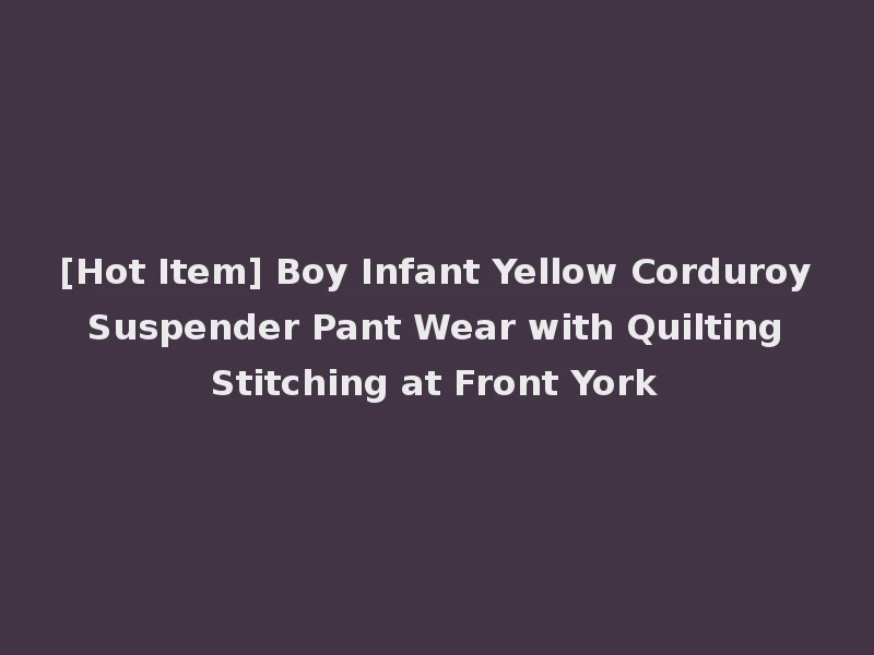 [Hot Item] Boy Infant Yellow Corduroy Suspender Pant Wear with Quilting Stitching at Front York