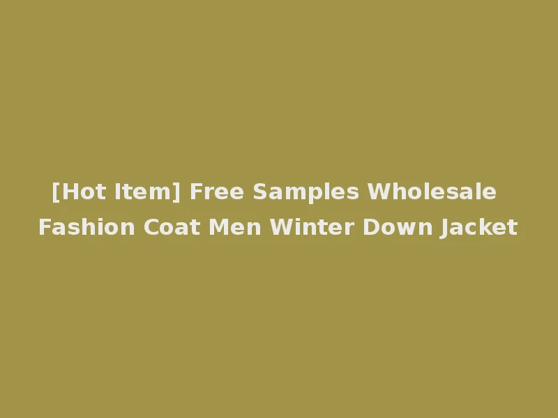 [Hot Item] Free Samples Wholesale Fashion Coat Men Winter Down Jacket