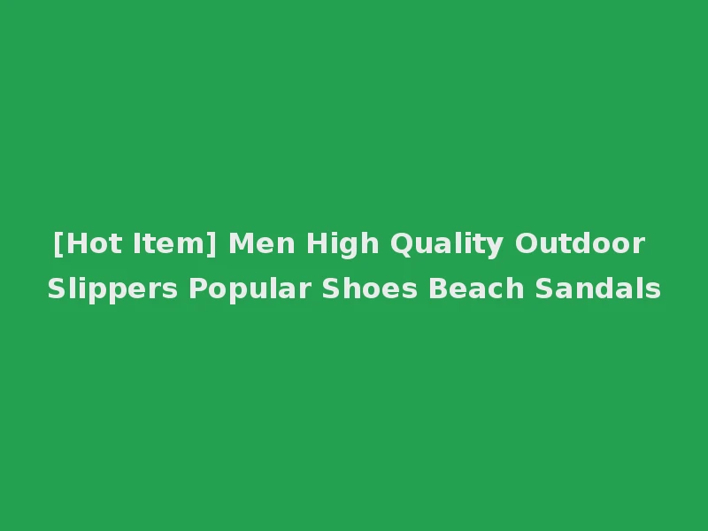 [Hot Item] Men High Quality Outdoor Slippers Popular Shoes Beach Sandals
