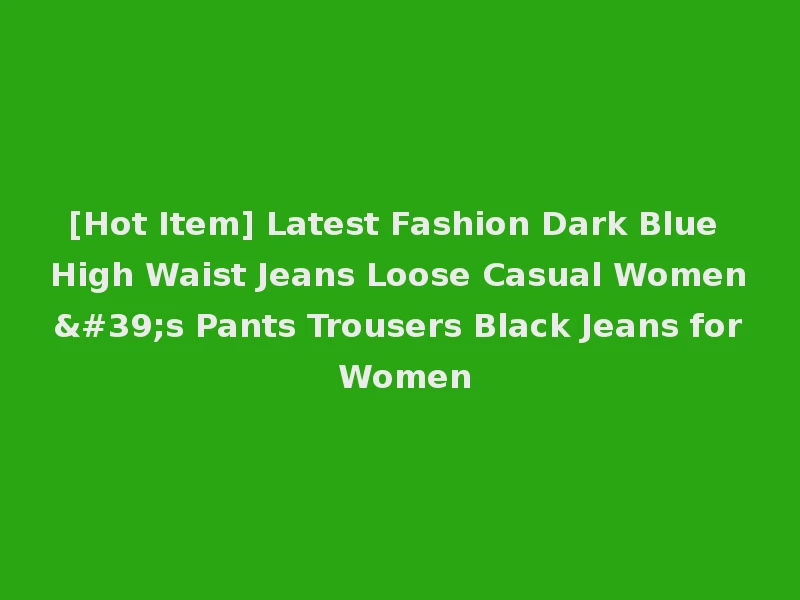 [Hot Item] Latest Fashion Dark Blue High Waist Jeans Loose Casual Women's Pants Trousers Black Jeans for Women