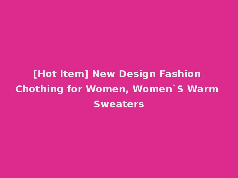 [Hot Item] New Design Fashion Chothing for Women, Women`S Warm Sweaters