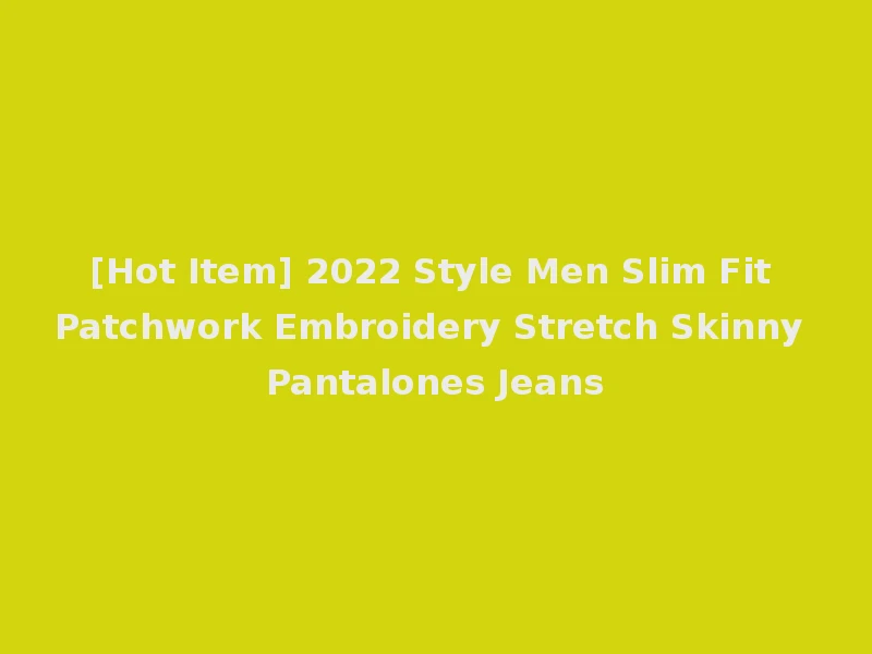 [Hot Item] 2022 Style Men Slim Fit Patchwork Embroidery Stretch Skinny Pantalones Jeans