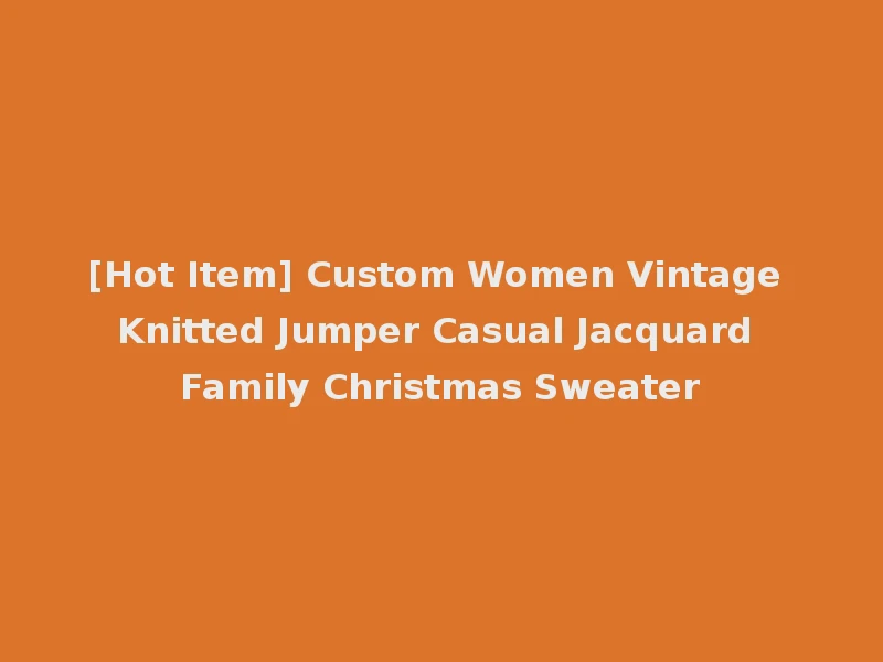 [Hot Item] Custom Women Vintage Knitted Jumper Casual Jacquard Family Christmas Sweater