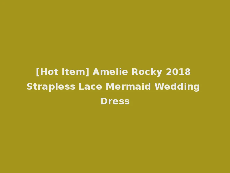 [Hot Item] Amelie Rocky 2018 Strapless Lace Mermaid Wedding Dress