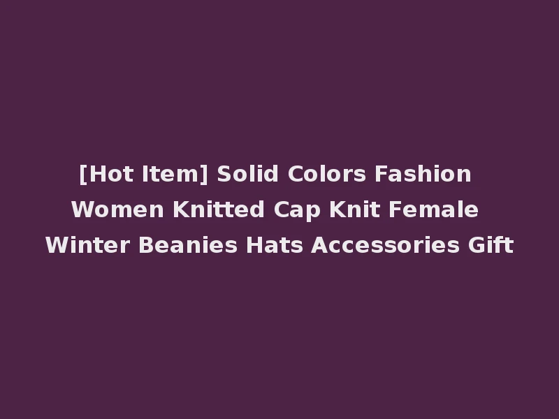 [Hot Item] Solid Colors Fashion Women Knitted Cap Knit Female Winter Beanies Hats Accessories Gift