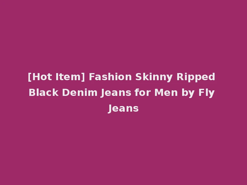 [Hot Item] Fashion Skinny Ripped Black Denim Jeans for Men by Fly Jeans