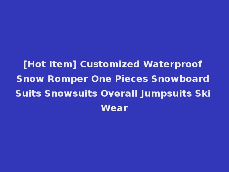 [Hot Item] Customized Waterproof Snow Romper One Pieces Snowboard Suits Snowsuits Overall Jumpsuits Ski Wear