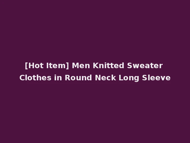 [Hot Item] Men Knitted Sweater Clothes in Round Neck Long Sleeve