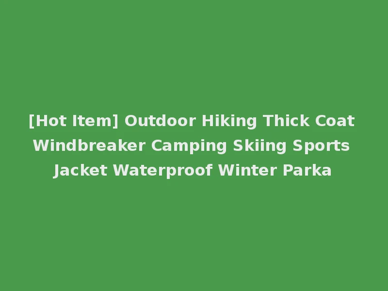 [Hot Item] Outdoor Hiking Thick Coat Windbreaker Camping Skiing Sports Jacket Waterproof Winter Parka