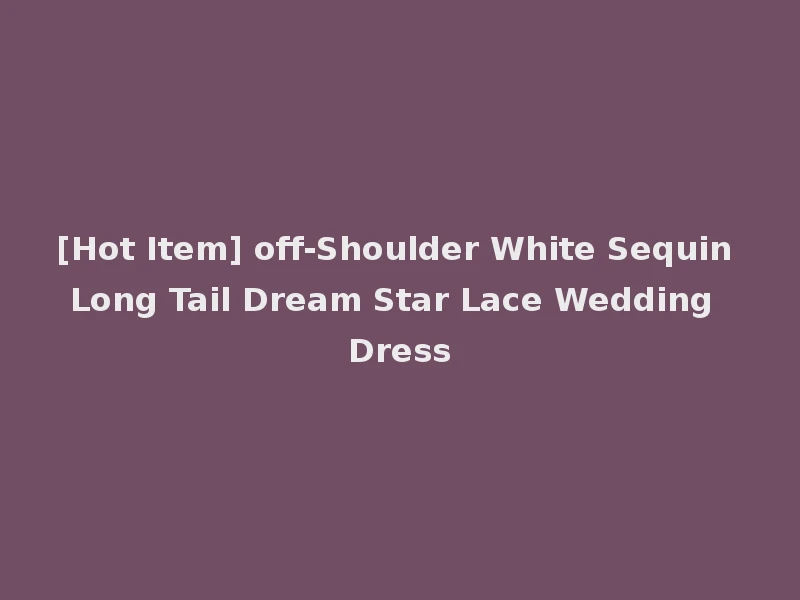 [Hot Item] off-Shoulder White Sequin Long Tail Dream Star Lace Wedding Dress