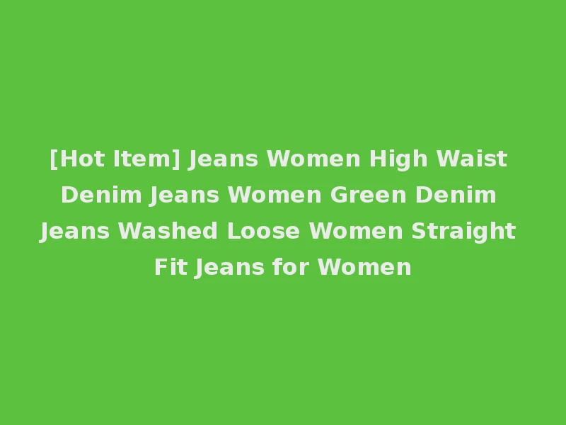 [Hot Item] Jeans Women High Waist Denim Jeans Women Green Denim Jeans Washed Loose Women Straight Fit Jeans for Women